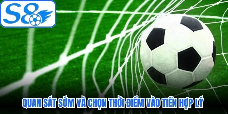 Quan sát sớm và chọn thời điểm vào tiền hợp lý quan trọng Quan sát sớm và chọn thời điểm vào tiền hợp lý quan trọng